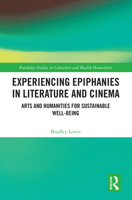 Experiencing Epiphanies in Literature and Cinema: Arts and Humanities for Sustainable Well-being (Routledge Studies in Literature and Health Humanities) 1032294485 Book Cover