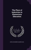 The Place of Industries in Elementary Education - Primary Source Edition 1018915710 Book Cover