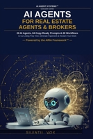 AI Agents for Real Estate Agents & Brokers: AI Agents, 84 Copy-Ready Prompts & 28 Workflows to Cut Listing Prep Time, Eliminate Paperwork & Reclaim Your Week B0GYT7TFL7 Book Cover