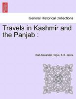 Travels in Kashmir and the Panjab: Containing a Particular Account of the Government and Character of the Sikhs 1241160686 Book Cover