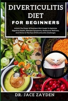 DIVERTICULITIS DIET FOR BEGINNERS: Unlock The Power Of Nutrient-Rich Foods To Optimize Digestive Health, Alleviate Symptoms, Rediscover Wellness, And Thrive In The Face Of Diverticulitis Challenges B0CTGKC9WB Book Cover