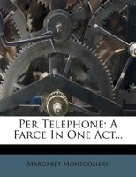 Per Telephone: A Farce in One Act (Classic Reprint) 1359419381 Book Cover