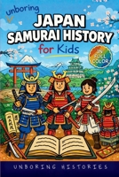 Unboring Japan Samurai History for Kids: Funny, Interesting, Concise Guide to Samurai, Battles, and the Wild Stories of Japan's Past You Won't Believe ... Learning Guide to World History for Kids) B0H2MZP4JD Book Cover