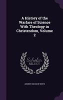 A History of the Warfare of Science with Theology in Christendom, Volume II B003BZZYPW Book Cover