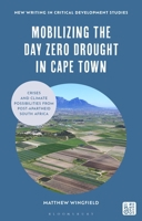 Mobilizing the Day Zero Drought in Cape Town: Crises and Climate Possibilities from Post-Apartheid South Africa 1350576913 Book Cover