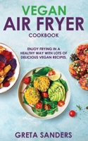 Vegan Air Fryer Cookbook: Enjoy Frying in a Healthy Way With Lots of Delicious Vegan Recipes. B08847XWCC Book Cover