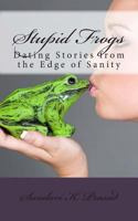 Stupid Frogs!: Dating Stories from the Edge of Sanity 1466224118 Book Cover