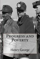 Progress and Poverty: An Inquiry in the Cause of Industrial Depressions and of Increase of Want with Increase of Wealth... The Remedy