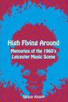 High Flying Around: Memories of the 1960s Leicester Music Scene 1780915500 Book Cover