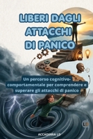 LIBERI DAGLI ATTACCHI DI PANICO: Un percorso cognitivo-comportamentale per comprendere e superare gli attacchi di panico (Italian Edition) B0HBLFKY6B Book Cover