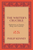 The Writer's Crucible: Meditations on Emotion, Being, and Creativity 1629015245 Book Cover