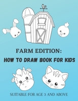 FARM EDITION: HOW TO DRAW BOOK FOR KIDS: SUITABLE FOR AGE 3 AND ABOVE B08GLP1PF8 Book Cover