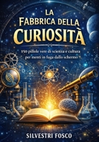 La Fabbrica della Curiosità: 150 pillole vere di scienza e cultura per menti in fuga dallo schermo (Italian Edition) B0GMCTQ8W5 Book Cover