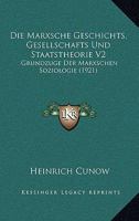 Die Marxsche Geschichts, Gesellschafts Und Staatstheorie V2: Grundzuge Der Marxschen Soziologie (1921) 1168450381 Book Cover