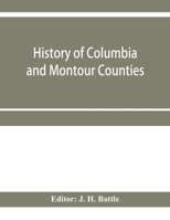 History of Columbia and Montour Counties, Pennsylvania, Containing a History of Each County; Their Townships, Towns, Villages, Schools, Churches, ... History of Pennsylvania, Statistical and Misc 1015946429 Book Cover