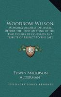 Woodrow Wilson: Memorial Address Delivered Before the Joint Meeting of the Two Houses of Congress as a Tribute of Respect to the late President of the US 1162751444 Book Cover