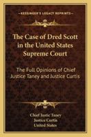 The Case of Dred Scott in the United States Supreme Court: The Full Opinions of Chief Justice Taney and Justice Curtis 1163079189 Book Cover