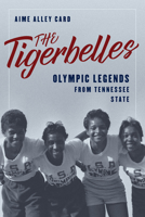 The Tigerbelles: Olympic Legends from Tennessee State 1493073885 Book Cover