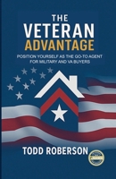 The Veteran Advantage: Position Yourself as the Go-To Agent for Military and Va Buyers B0F9DY3JMX Book Cover