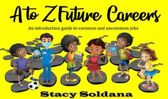 A to Z Future Career : An Introduction Guide to Common and Uncommon Jobs 0998428930 Book Cover