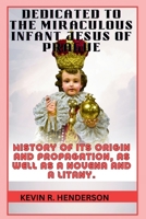 DEDICATED TO THE MIRACULOUS INFANT JESUS OF PRAGUE: HISTORY OF ITS ORIGIN AND PROPAGATION, AS WELL AS A NOVENA AND A LITANY. B0CRP9NB4D Book Cover