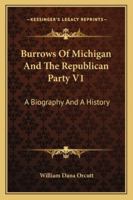 Burrows of Michigan and the Republican Party V1: A Biography and a History 1378005961 Book Cover