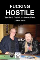 Fucking Hostile: West Perth Football Hooligans 1984-86 0244979332 Book Cover
