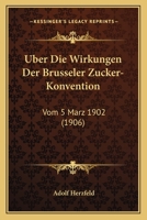 Uber Die Wirkungen Der Brusseler Zucker-Konvention: Vom 5 Marz 1902 (1906) 1144365279 Book Cover