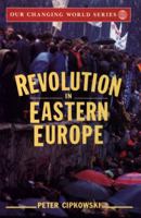 Revolution in Eastern Europe: Understanding the Collapse of Communism in Poland, Hungary, East Germany, Czechoslovakia, Rumania, and the Soviet Union (Our Changing World) 0471539678 Book Cover