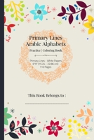 Primary Arabic Alphabets Coloring Book: 6" 9" 110-Page Primary-Lines Arabic Letters Coloring / Practice Book For Kids, Toddlers, and Preschoolers B08HGZWB36 Book Cover