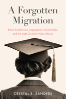 A Forgotten Migration: Black Southerners, Segregation Scholarships, and the Debt Owed to Public Hbcus 1469679795 Book Cover