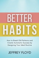 Better Habits: How to Break Old Patterns and Create Automatic Success by Designing Your Ideal Routine B0C4SB44Z8 Book Cover