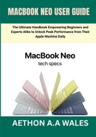 MACBOOK NEO USER GUIDE: The Ultimate Handbook Empowering Beginners and Experts Alike to Unlock Peak Performance from Their Apple Machine Daily B0GZ83GG8J Book Cover
