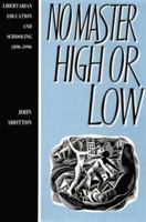 No Master High or Low: Libertarian Education and Schooling in Britain 1890-1990 095139973X Book Cover