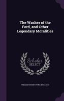 The Washer of the Ford, and Other Legendary Moralities 1357106130 Book Cover