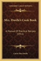 Mrs. Dwelle's Cook Book: A Manual of Practical Recipes 1174923059 Book Cover