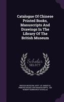 Catalogue of Chinese Printed Books, Manuscripts and Drawings in the Library of the British Museum 1014717183 Book Cover