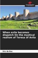 When exile becomes dispatch On the mystical realism of Teresa of Avila 6206316882 Book Cover