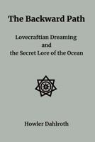 The Backward Path: Lovecraftian Dreaming and the Secret Lore of the Ocean B0C2S277Z6 Book Cover