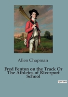 Fred Fenton on the Track Or The Athletes of Riverport School B0CBZY2Q23 Book Cover