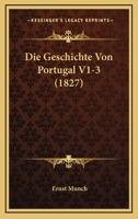 Die Geschichte Von Portugal V1-3 (1827) 1166766233 Book Cover