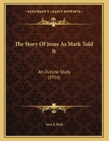 The Story Of Jesus As Mark Told It: An Outline Study (1916) 1166911896 Book Cover