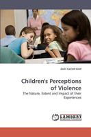 Children's Perceptions of Violence: The Nature, Extent and Impact of their Experiences 3838317203 Book Cover