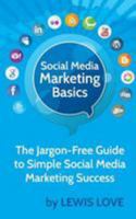 Social Media Marketing Basics: The Jargon-Free Guide to Simple Social Media Marketing Success 1499555377 Book Cover