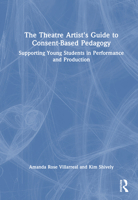 The Theatre Artist's Guide to Consent-Based Pedagogy: Supporting Young Students in Performance and Production 1032747234 Book Cover