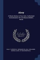 Alroy: A Music-drama, In Four Acts. Authorised Dramatisation Of Lord Beaconsfield's Novel 1377115313 Book Cover