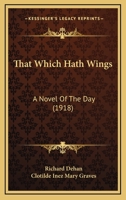 That Which Hath Wings a Novel of the Day (Classic Reprint) 1530646545 Book Cover