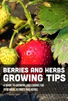 Berries And Herbs Growing Tips: A Guide To Growing And Caring For Perennial Berries And Herbs: Guide To Growing Perennial Herbs B09CRT9YXJ Book Cover