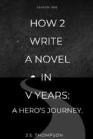 How 2 Write a Novel in V Years: A Hero's Journey: Season One 1961156199 Book Cover