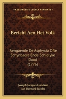 Bericht Aen Het Volk: Aengaende De Asphyxia Ofte Schynbaere Ende Schielyke Dood (1776) 1104622882 Book Cover